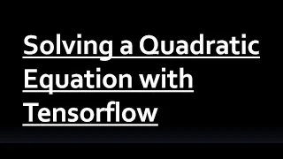 Solving a Quadratic Equation Using Tensorflow Deep Learning
