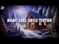Download Lagu Nhạc Chill TikTok 2025 - Những Bản Nhạc Chill Nhẹ Nhàng Hay Nhất - Nhạc Lofi Chill Buồn Hot TikTok
