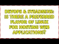 DevOps SysAdmins Is there a preferred flavor of linux for hosting web applications