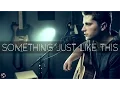 Download Lagu The Chainsmokers \u0026 Coldplay - Something Just Like This |  Acoustic Cover