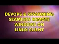 DevOps SysAdmins Seamless Remote Windows on Linux Client 4 Solutions