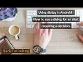 Using dialog in Android How to use a dialog for an alert requiring a decision
