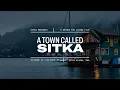 SITKA Presents A Town Called Sitka - A Beyond The Layers Film