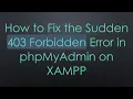 How to Fix the Sudden 403 Forbidden Error in phpMyAdmin on XAMPP