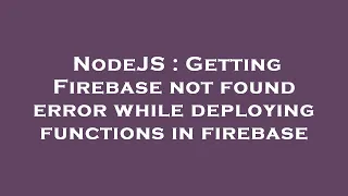 NodeJS Getting Firebase not found error while deploying functions in firebase