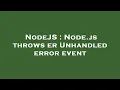 NodeJS Node js throws er Unhandled error event