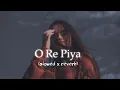 Lagu O Re Piya | Slowed + Reverb | Lofi Version | Heart Touching Song 💖🌙