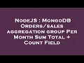 NodeJS MongoDB aggregation group Per Month Sum Total Count Field