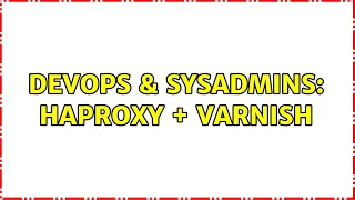 DevOps SysAdmins HAproxy Varnish