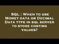 SQL When to use Money data or Decimal Data type in sql server to store costing values