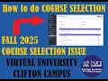 How to do Course Selection Course Selection issue Fall 2025 Course VU Course Selection