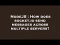 NodeJS How does socket io send messages across multiple servers