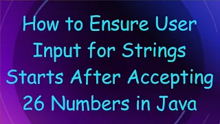 How to Ensure User Input for Strings Starts After Accepting 26 Numbers in Java
