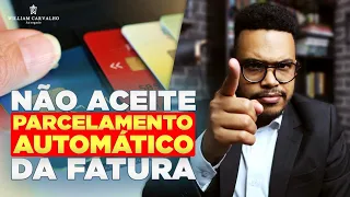 É PRÁTICA ABUSIVA! PARCELAMENTO AUTOMATICO DA FATURA DO CARTÃO DE CREDITO É ILEGAL | Resolução 4.549