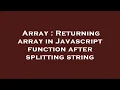 Array Returning array in Javascript function after splitting string