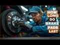 How Long Do Brake Pads Last