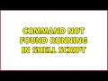 Command not found running in shell script 2 Solutions
