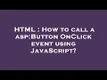 HTML How to call a asp Button OnClick event using JavaScript