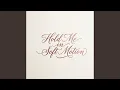 Hold Me in Soft Motion