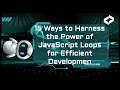 16 Ways to Harness the Power of JavaScript Loops for Efficient Developmen