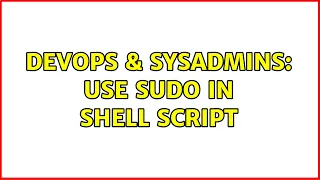 DevOps SysAdmins Use sudo in shell script 2 Solutions