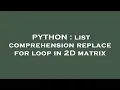 PYTHON list comprehension replace for loop in 2D matrix
