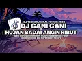 Lagu DJ GANI GANI X HUJAN BADAI ANGIN RIBUT DJ TERBARU VIRAL TIKTOK 2024 YANG KALIAN CARI