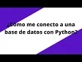 Como me CONECTO a una base de datos con PYTHON