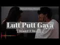 Lutt Putt Gaya (Slowed + Reverb) | Pritam, Arijit Singh | Dunki | SR Lofi