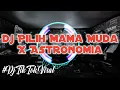 DJ PILIH MAMA MUDA X ASTRONOMIA || DJ TIK TOK VIRAL
