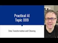 Practical AI 009 Data Transformation and Cleaning