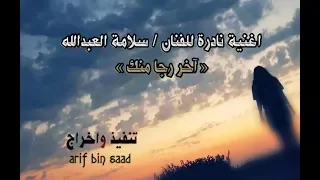 سلامة العبدالله ـ آخر رجا منك ـ اغنية نادرة 