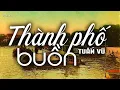 Download Lagu Thành Phố Buồn - Tuấn Vũ (Tác giả: Lam Phương) | Nhạc Vàng Xưa Bất Hủ