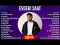 Evdeki Saat 2024 MIX Evdeki Saat Şarkıları - Uzunlar, Hiç Uyanmasam, Sustum, Adana Köprü Başı Hu...