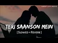 Lagu Teri Saanson mein [ slowed + reverb ] New hindi lo-fi song...।