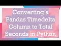 Converting a Pandas Timedelta Column to Total Seconds in Python