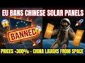 EU Bans Chinese Solar Panels: Prices Skyrocket 300% — China Laughs from Space