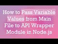 How to Pass Variable Values from Main File to API Wrapper Module in Node js