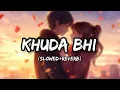 Lagu Khuda Bhi - Lofi (Slowed + Reverb) | Mohit Chauhan | Lofi Mode | @lofi-mod3