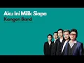 Lagu Kangen Band - Aku Ini Milik Siapa - Lirik