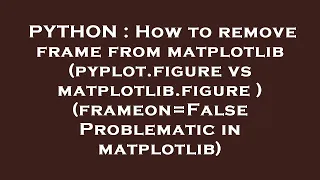 PYTHON How to remove frame from matplotlib pyplot figure vs matplotlib figure frameon False Pr
