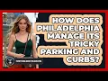 How Does Philadelphia Manage Its Tricky Parking And Curbs - Everything About Philadelphia