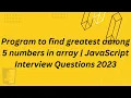 Program to find greatest among 5 numbers in array JavaScript Interview Questions 2023