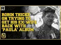 Robin Thicke On Trying To Get His Ex-Wife Back With Paula Album