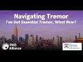 Navigating Tremor I ve Got Essential Tremor What Now