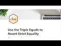 06 - Use Triple Equals Assert Strict Equality
