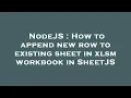 NodeJS How to append new row to existing sheet in xlsm workbook in SheetJS