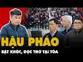 Lagu Hậu Pháo KHÓC, ĐỌC THƠ TẠI TÒA; 2 Cựu Thiếu tướng xin lỗi vì làm ảnh hưởng tới hình ảnh Quân đội