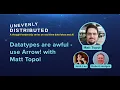 Datatypes Are Awful - Use Arrow with Matt Topol Unevenly Distributed Ep 10