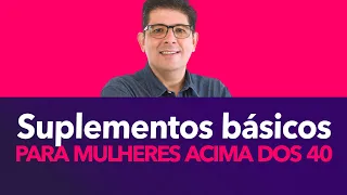 Suplementos básicos para mulheres acima dos 40 anos | Dr Juliano Teles